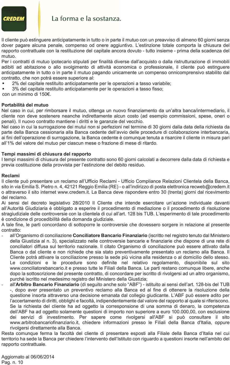 Per i contratti di mutuo ipotecario stipulati per finalità diverse dall acquisto o dalla ristrutturazione di immobili adibiti ad abitazione o allo svolgimento di attività economica o professionale,