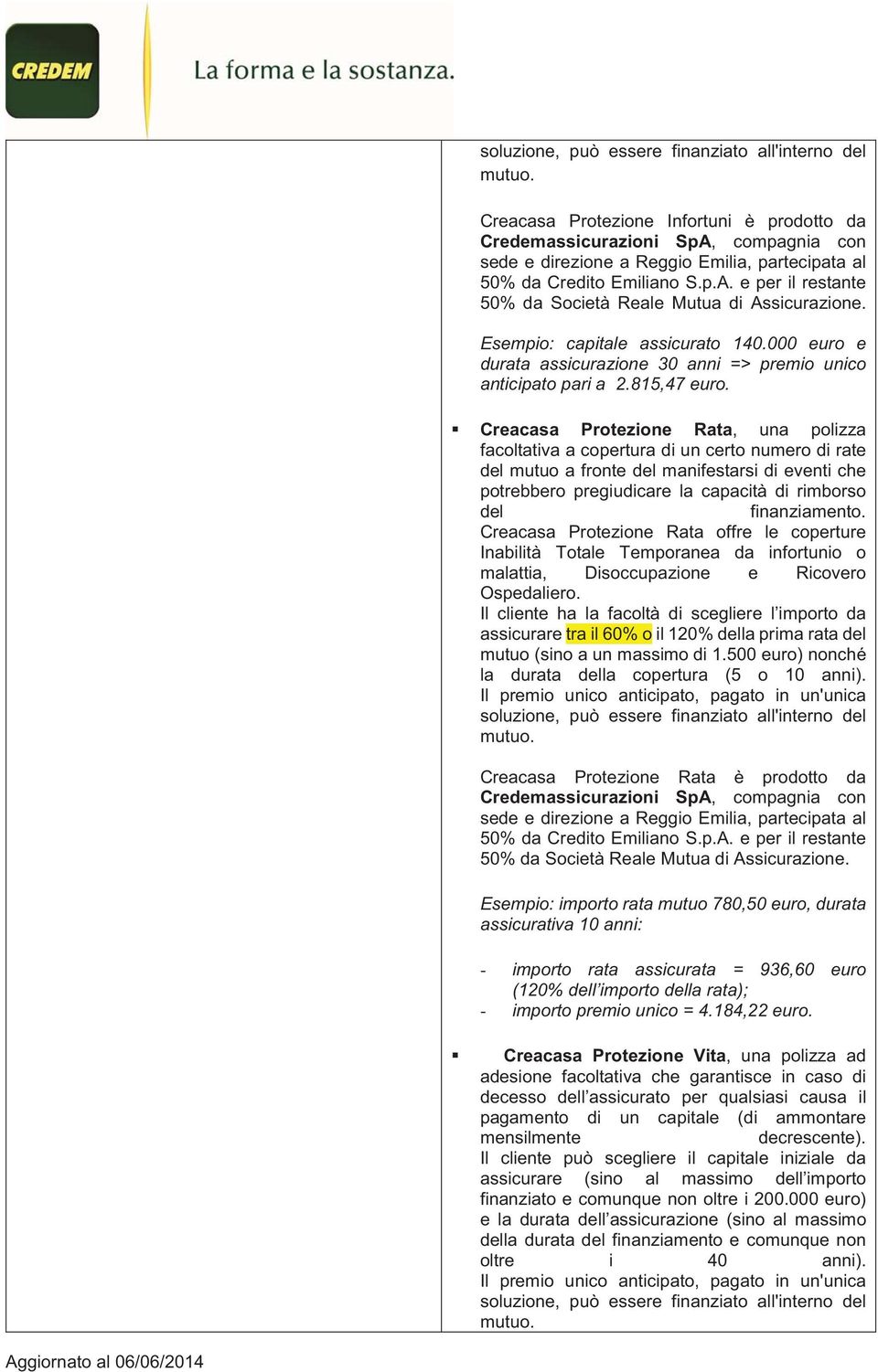 Esempio: capitale assicurato 140.000 euro e durata assicurazione 30 anni => premio unico anticipato pari a 2.815,47 euro.