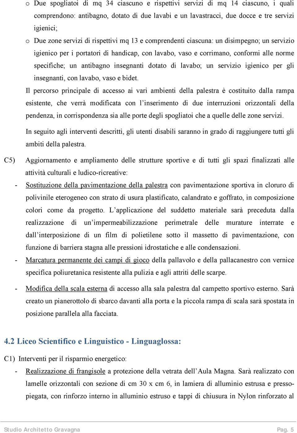 dotato di lavabo; un servizio igienico per gli insegnanti, con lavabo, vaso e bidet.