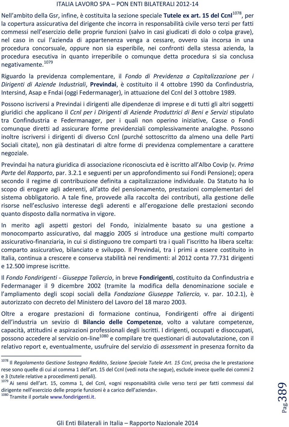 dolo o colpa grave), nel caso in cui l azienda di appartenenza venga a cessare, ovvero sia incorsa in una procedura concorsuale, oppure non sia esperibile, nei confronti della stessa azienda, la