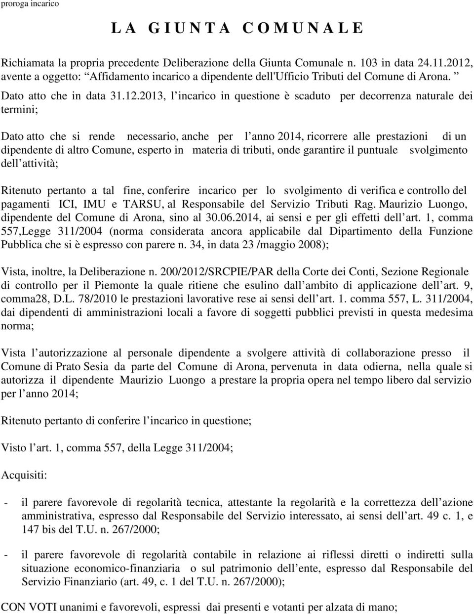 termini; Dato atto che si rende necessario, anche per l anno 2014, ricorrere alle prestazioni di un dipendente di altro Comune, esperto in materia di tributi, onde garantire il puntuale svolgimento