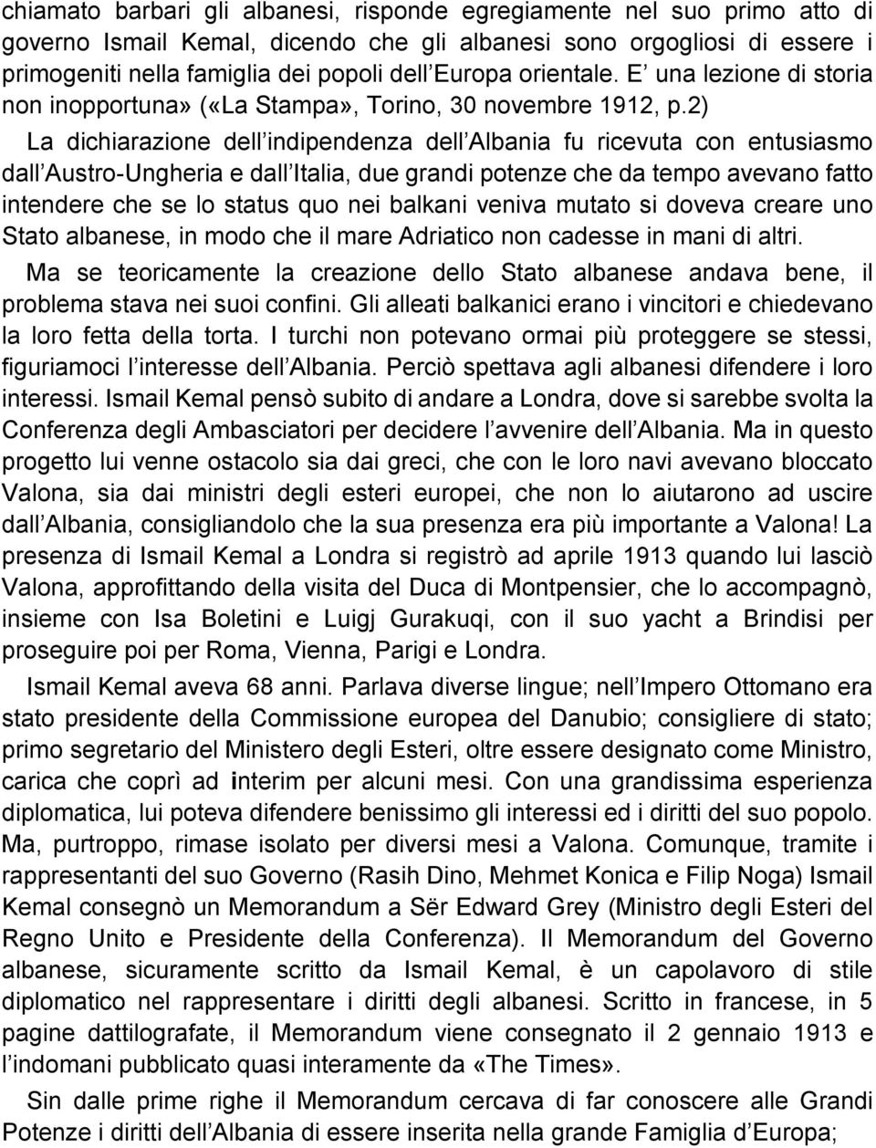 2) La dichiarazione dell indipendenza dell Albania fu ricevuta con entusiasmo dall Austro-Ungheria e dall Italia, due grandi potenze che da tempo avevano fatto intendere che se lo status quo nei