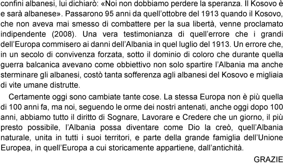 Una vera testimonianza di quell errore che i grandi dell Europa commisero ai danni dell Albania in quel luglio del 1913.