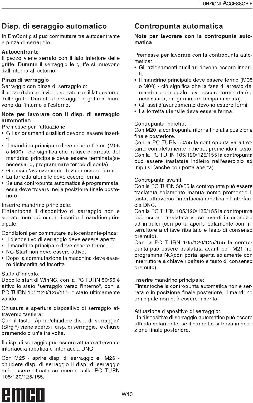 Durante il serraggio le griffe si muovono dall'interno all'esterno. Note per lavorare con il disp. di serraggio automatico Premesse per l'attuazione: Gli azionamenti ausiliari devono essere inseriti.