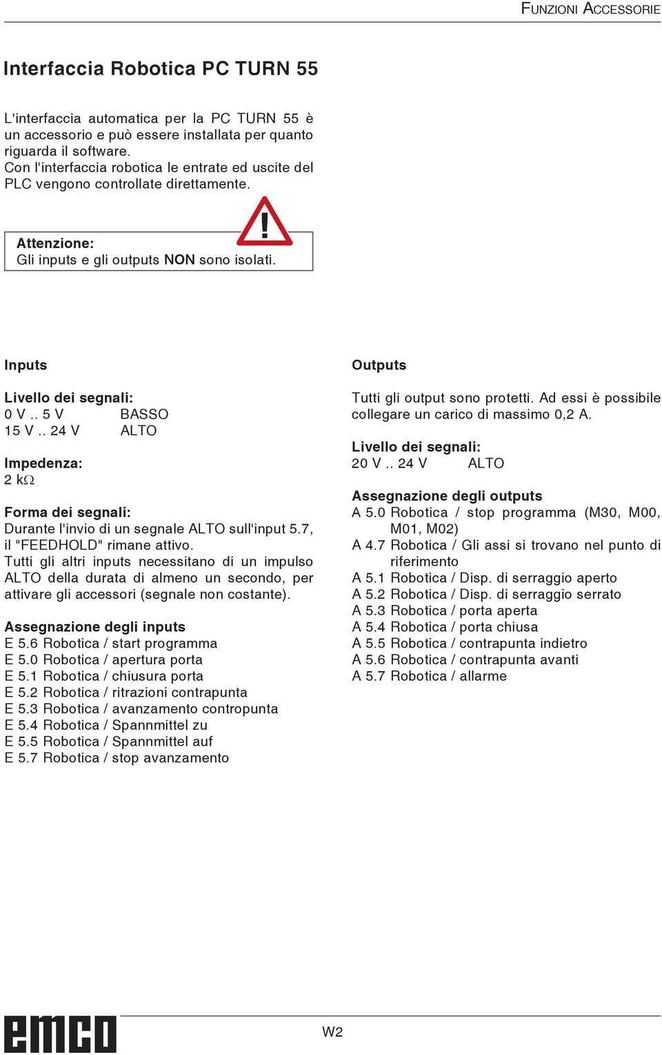 . 24 V ALTO Impedenza: 2 kω Forma dei segnali: Durante l'invio di un segnale ALTO sull'input 5.7, il "FEEDHOLD" rimane attivo.