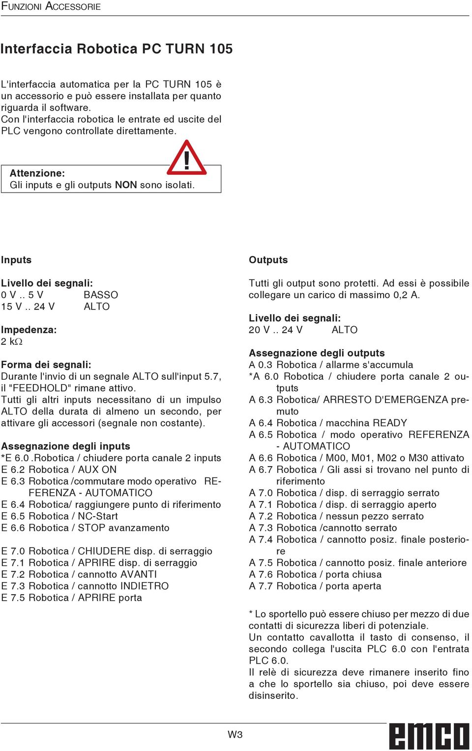 . 24 V ALTO Impedenza: 2 kω Forma dei segnali: Durante l'invio di un segnale ALTO sull'input 5.7, il "FEEDHOLD" rimane attivo.