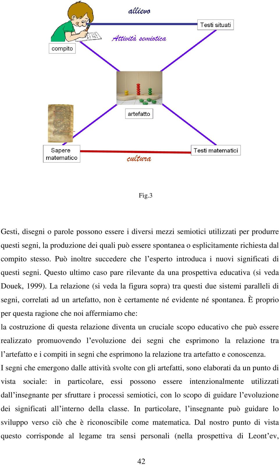 La relazione (si veda la figura sopra) tra questi due sistemi paralleli di segni, correlati ad un artefatto, non è certamente né evidente né spontanea.