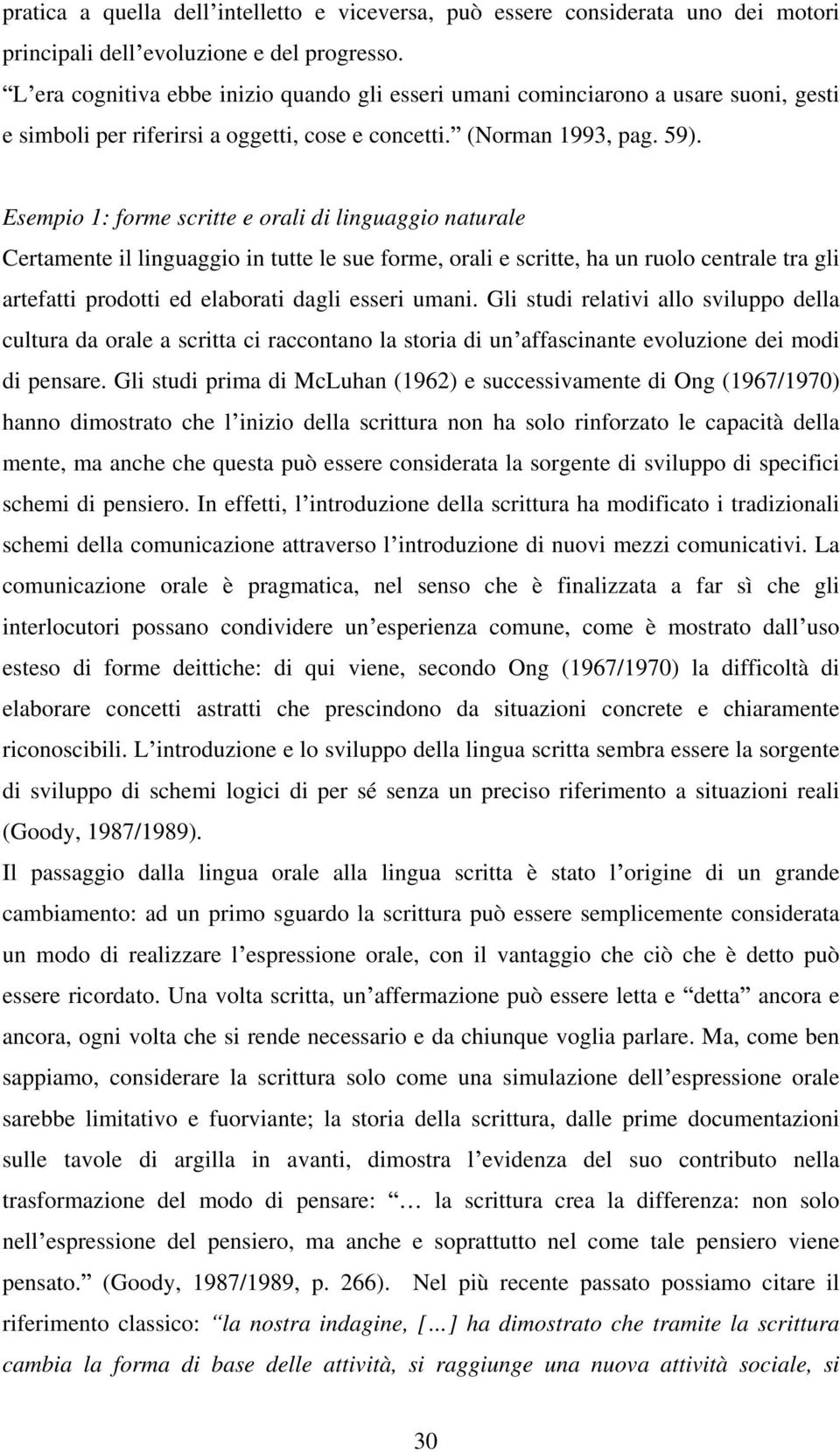 Esempio 1: forme scritte e orali di linguaggio naturale Certamente il linguaggio in tutte le sue forme, orali e scritte, ha un ruolo centrale tra gli artefatti prodotti ed elaborati dagli esseri