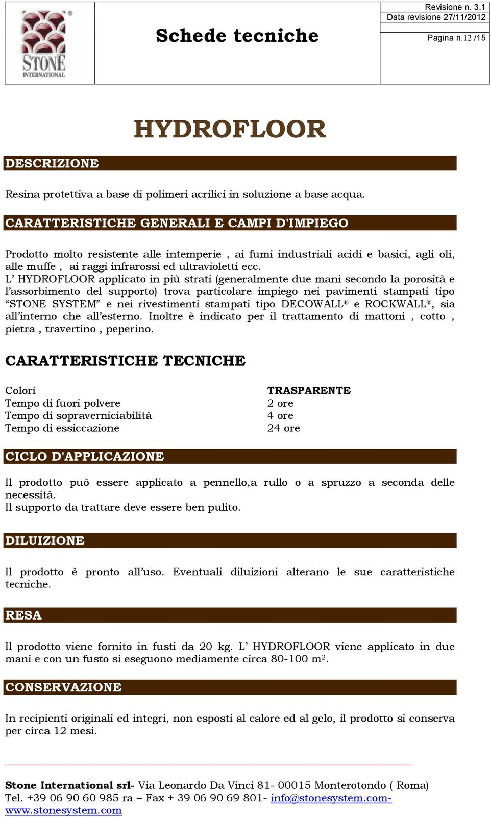 L HYDROFLOOR applicato in più strati (generalmente due mani secondo la porosità e l assorbimento del supporto) trova particolare impiego nei pavimenti stampati tipo STONE SYSTEM e nei rivestimenti