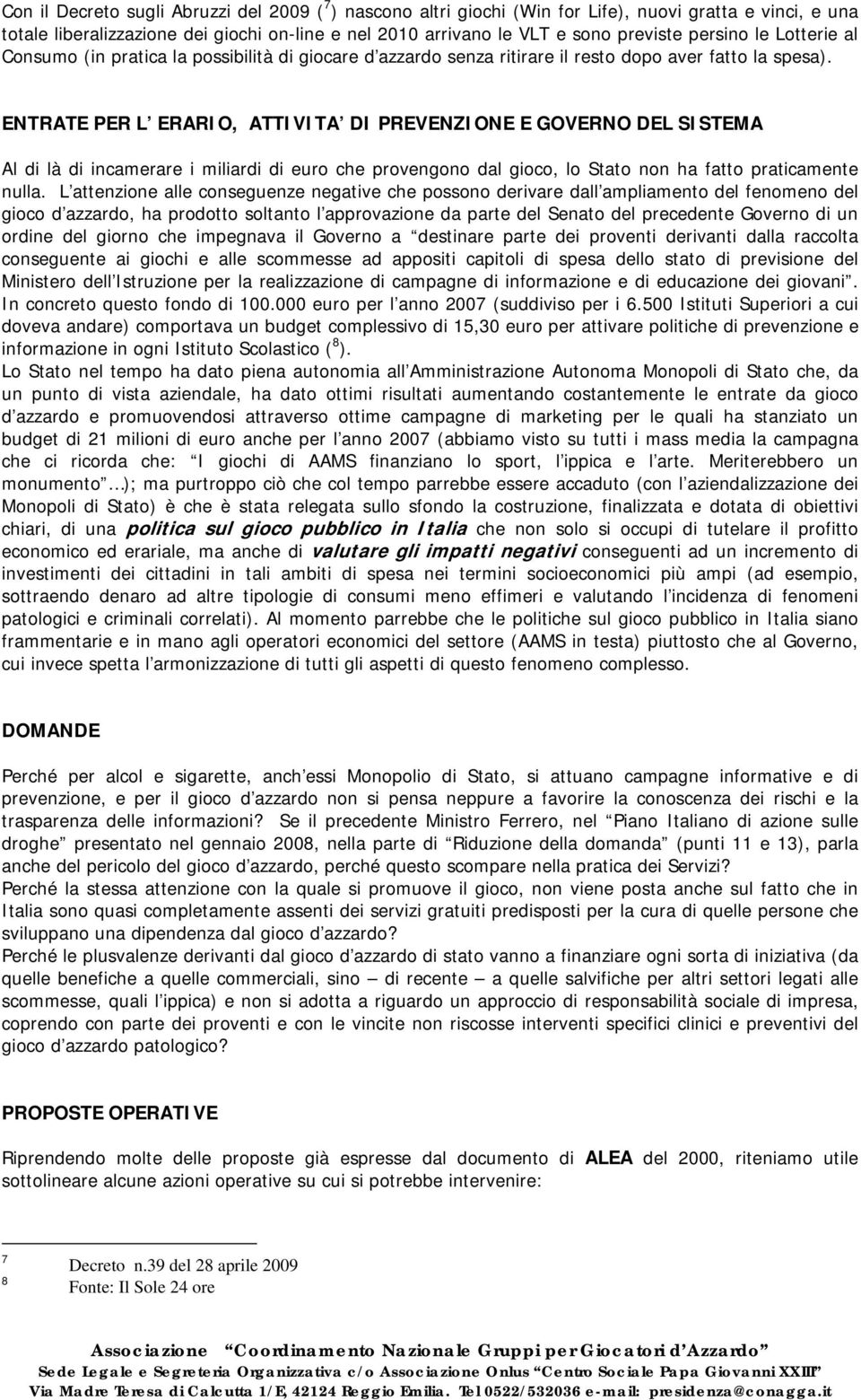 ENTRATE PER L ERARIO, ATTIVITA DI PREVENZIONE E GOVERNO DEL SISTEMA Al di là di incamerare i miliardi di euro che provengono dal gioco, lo Stato non ha fatto praticamente nulla.