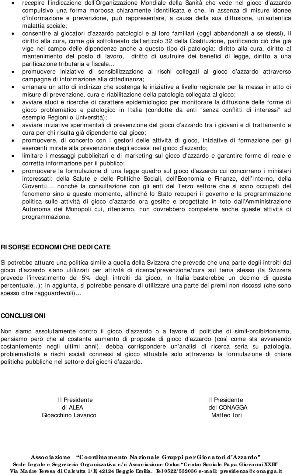 diritto alla cura, come già sottolineato dall articolo 32 della Costituzione, parificando ciò che già vige nel campo delle dipendenze anche a questo tipo di patologia: diritto alla cura, diritto al