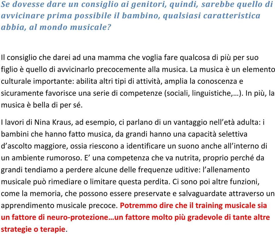 La musica è un elemento culturale importante: abilita altri tipi di attività, amplia la conoscenza e sicuramente favorisce una serie di competenze (sociali, linguistiche, ).