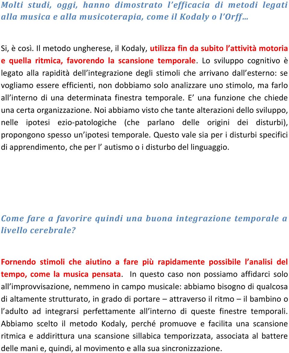 Lo sviluppo cognitivo è legato alla rapidità dell integrazione degli stimoli che arrivano dall esterno: se vogliamo essere efficienti, non dobbiamo solo analizzare uno stimolo, ma farlo all interno