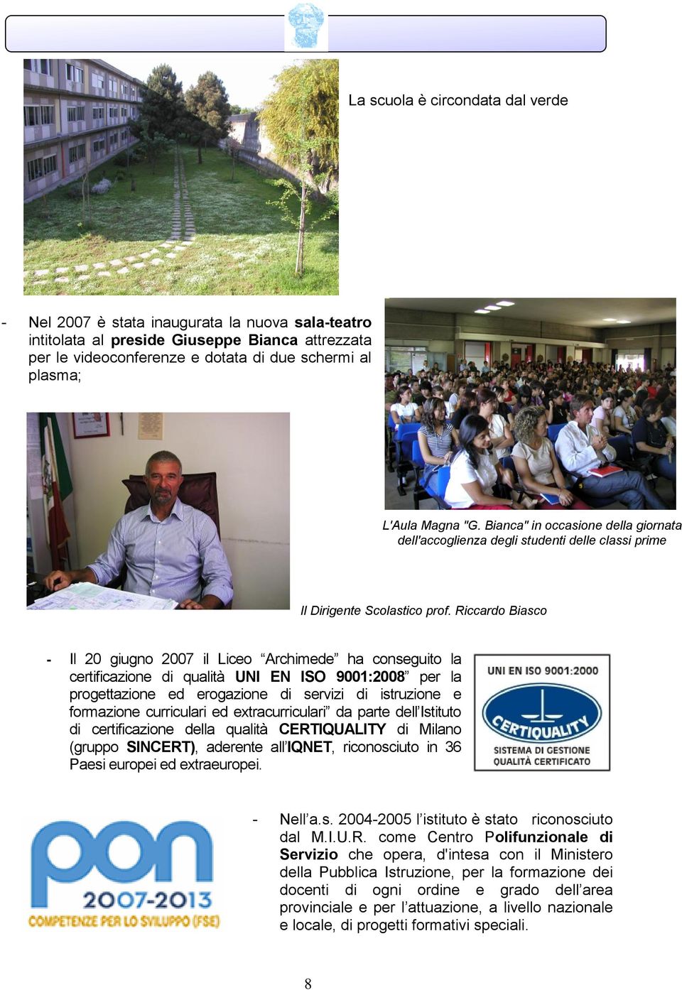 Riccardo Biasco - Il 20 giugno 2007 il Liceo Archimede ha conseguito la certificazione di qualità UNI EN ISO 9001:2008 per la progettazione ed erogazione di servizi di istruzione e formazione