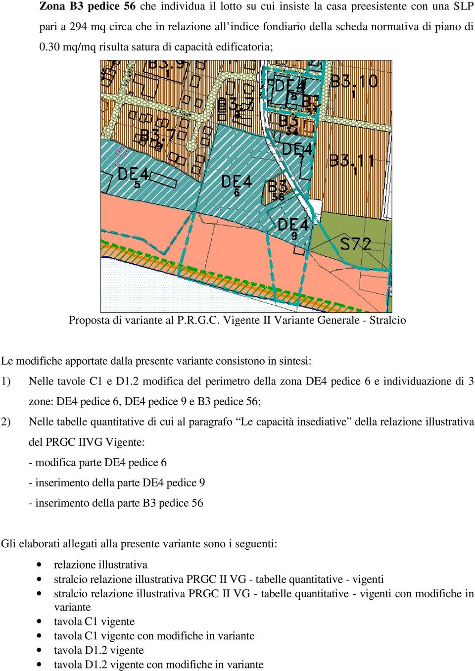 Vigente II Variante Generale - Stralcio Le modifiche apportate dalla presente variante consistono in sintesi: 1) Nelle tavole C1 e D1.