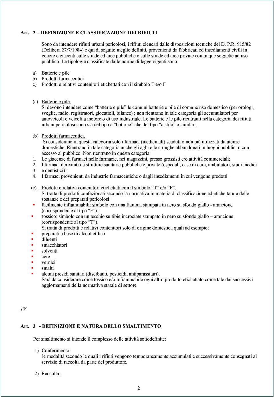 915/82 (Delibera 27/7/1984) e qui di seguito meglio definiti, provenienti da fabbricati ed insediamenti civili in genere e giacenti sulle strade ed aree pubbliche o sulle strade ed aree private