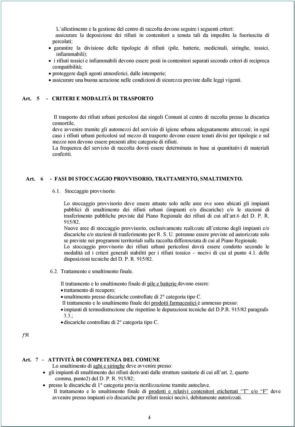 criteri di reciproca compatibilità; proteggere dagli agenti atmosferici, dalle intemperie; assicurare una buona aerazione nelle condizioni di sicurezza previste dalle leggi vigenti. Art.