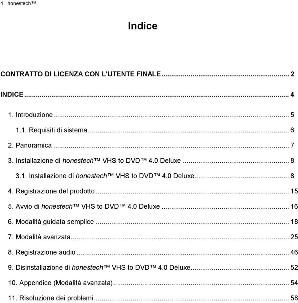 Registrazione del prodotto... 15 5. Avvio di honestech VHS to DVD 4.0 Deluxe... 16 6. Modalità guidata semplice... 18 7. Modalità avanzata... 25 8.