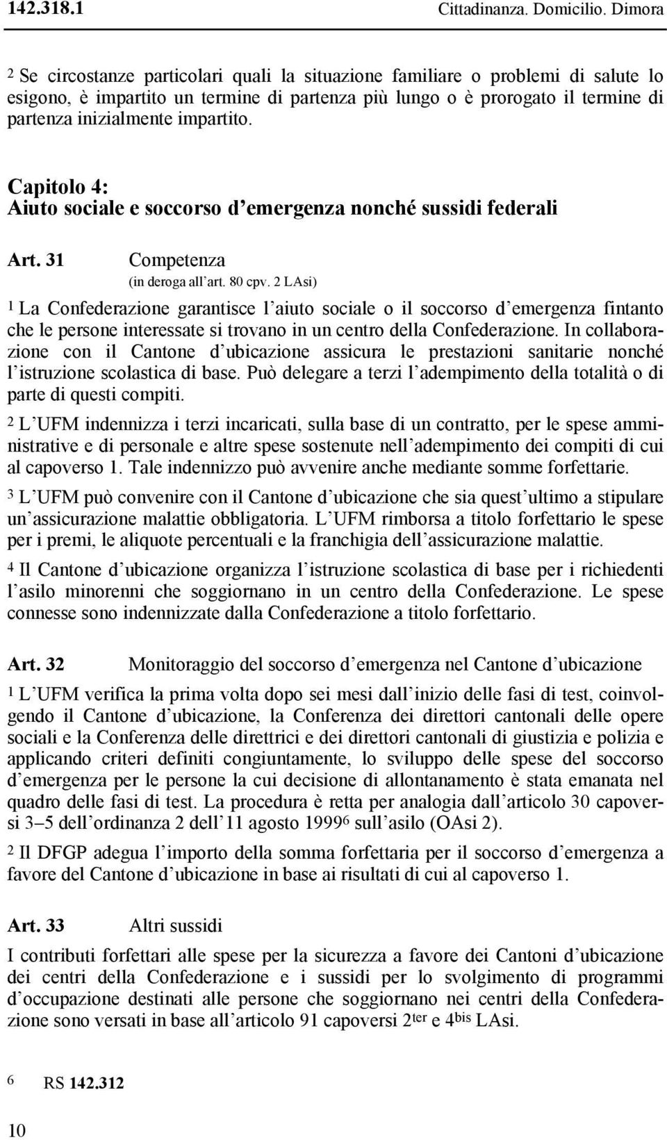 impartito. Capitolo 4: Aiuto sociale e soccorso d emergenza nonché sussidi federali Art. 31 Competenza (in deroga all art. 80 cpv.