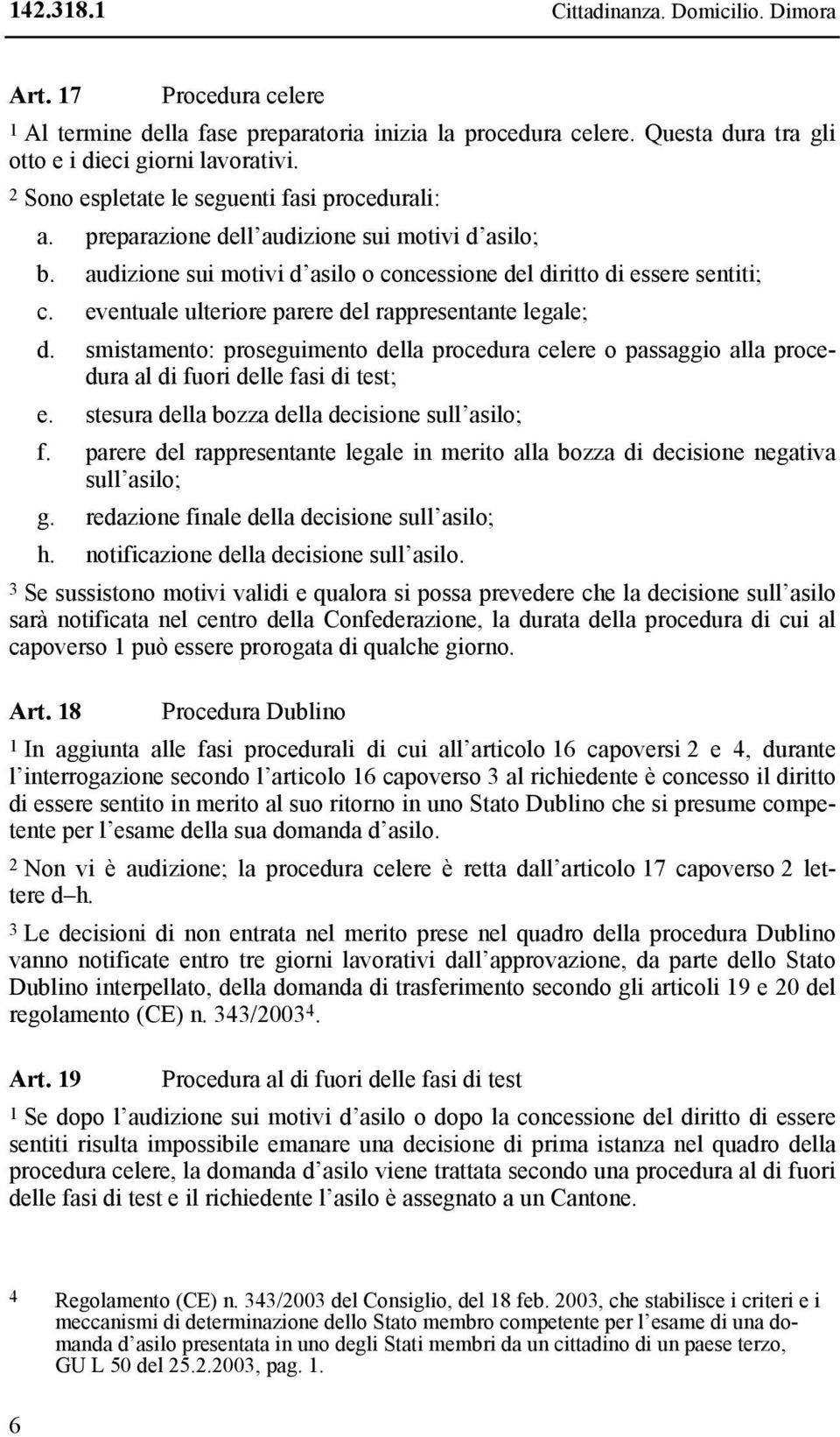 eventuale ulteriore parere del rappresentante legale; d. smistamento: proseguimento della procedura celere o passaggio alla procedura al di fuori delle fasi di test; e.