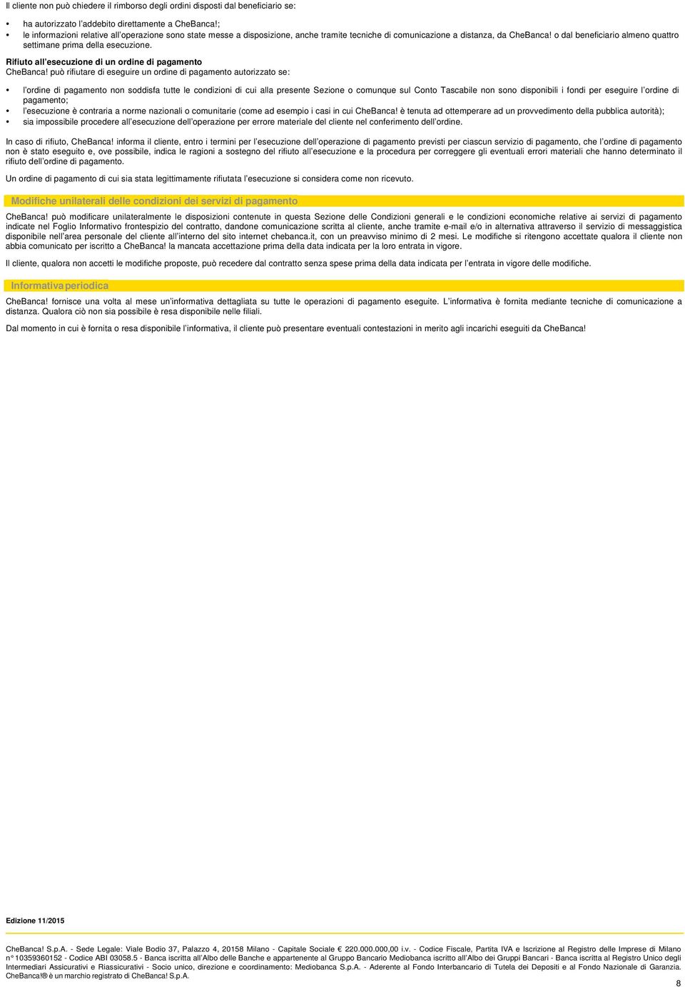 o dal beneficiario almeno quattro settimane prima della esecuzione. Rifiuto all esecuzione di un ordine di pagamento CheBanca!