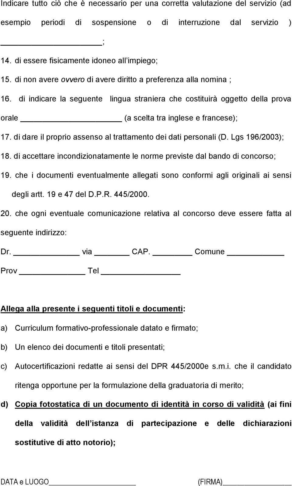 di dare il proprio assenso al trattamento dei dati personali (D. Lgs 196/2003); 18. di accettare incondizionatamente le norme previste dal bando di concorso; 19.