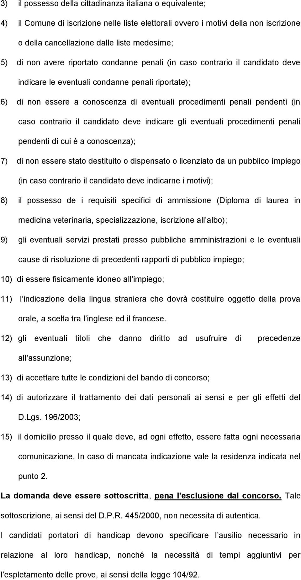 contrario il candidato deve indicare gli eventuali procedimenti penali pendenti di cui è a conoscenza); 7) di non essere stato destituito o dispensato o licenziato da un pubblico impiego (in caso