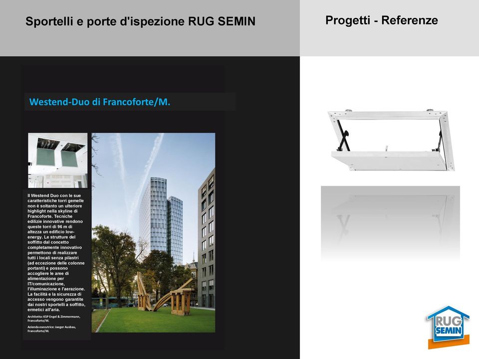 Le strutture del soffitto dal concetto completamente innovativo permettono di realizzare tutti i locali senza pilastri (ad eccezione delle colonne portanti) e possono accogliere le