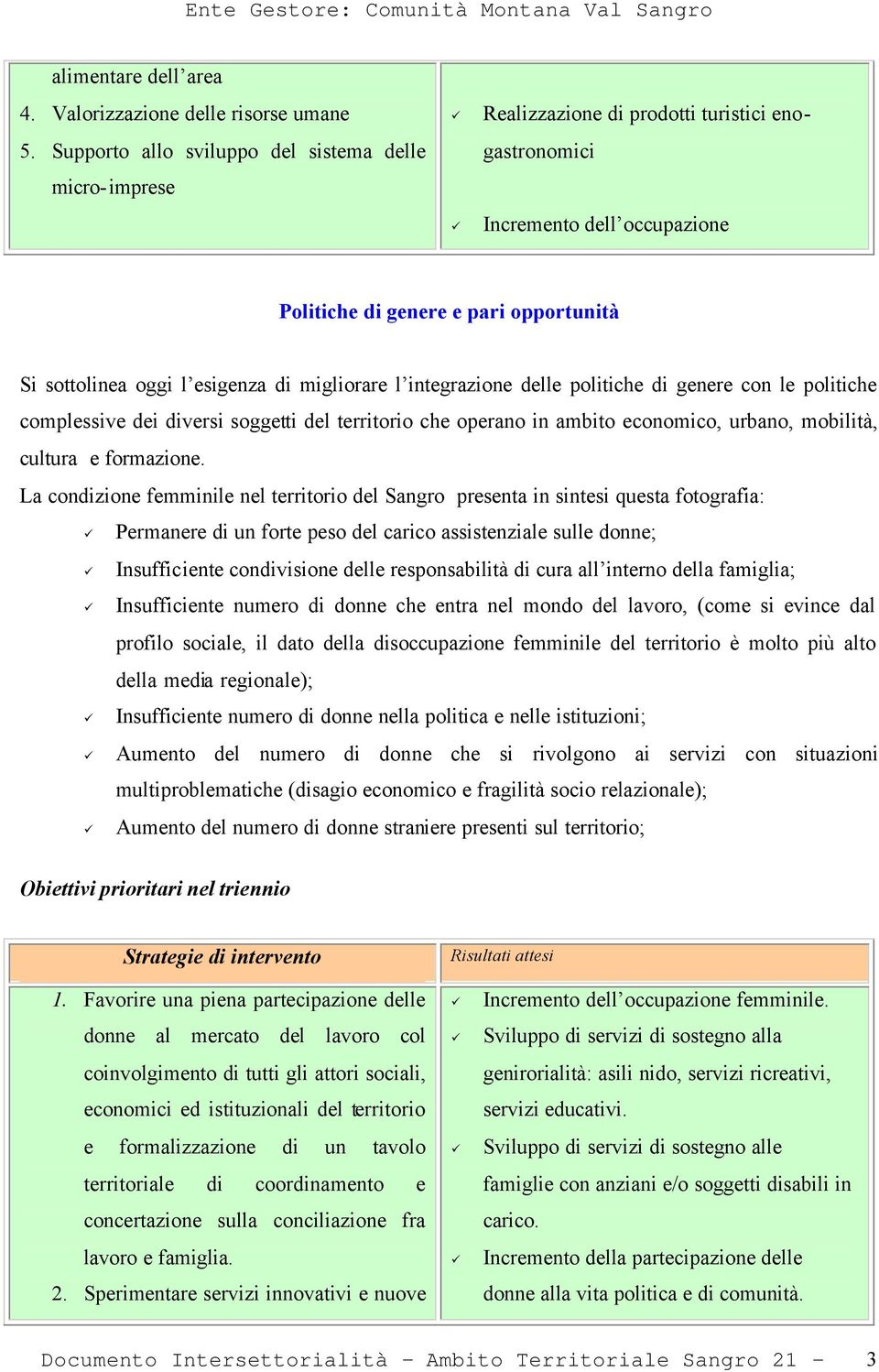 esigenza di migliorare l integrazione delle politiche di genere con le politiche complessive dei diversi soggetti del territorio che operano in ambito economico, urbano, mobilità, cultura e