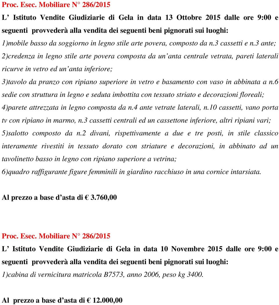 basamento con vaso in abbinata a n.6 sedie con struttura in legno e seduta imbottita con tessuto striato e decorazioni floreali; 4)parete attrezzata in legno composta da n.4 ante vetrate laterali, n.