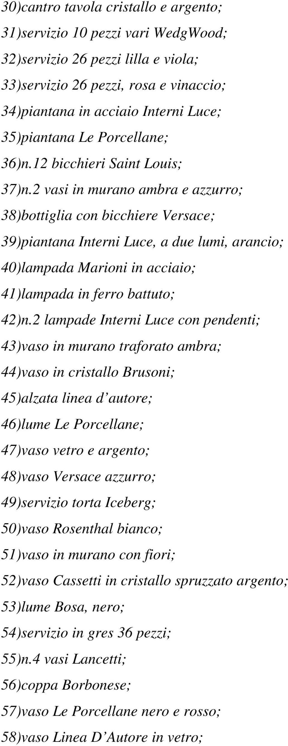 2 vasi in murano ambra e azzurro; 38)bottiglia con bicchiere Versace; 39)piantana Interni Luce, a due lumi, arancio; 40)lampada Marioni in acciaio; 41)lampada in ferro battuto; 42)n.