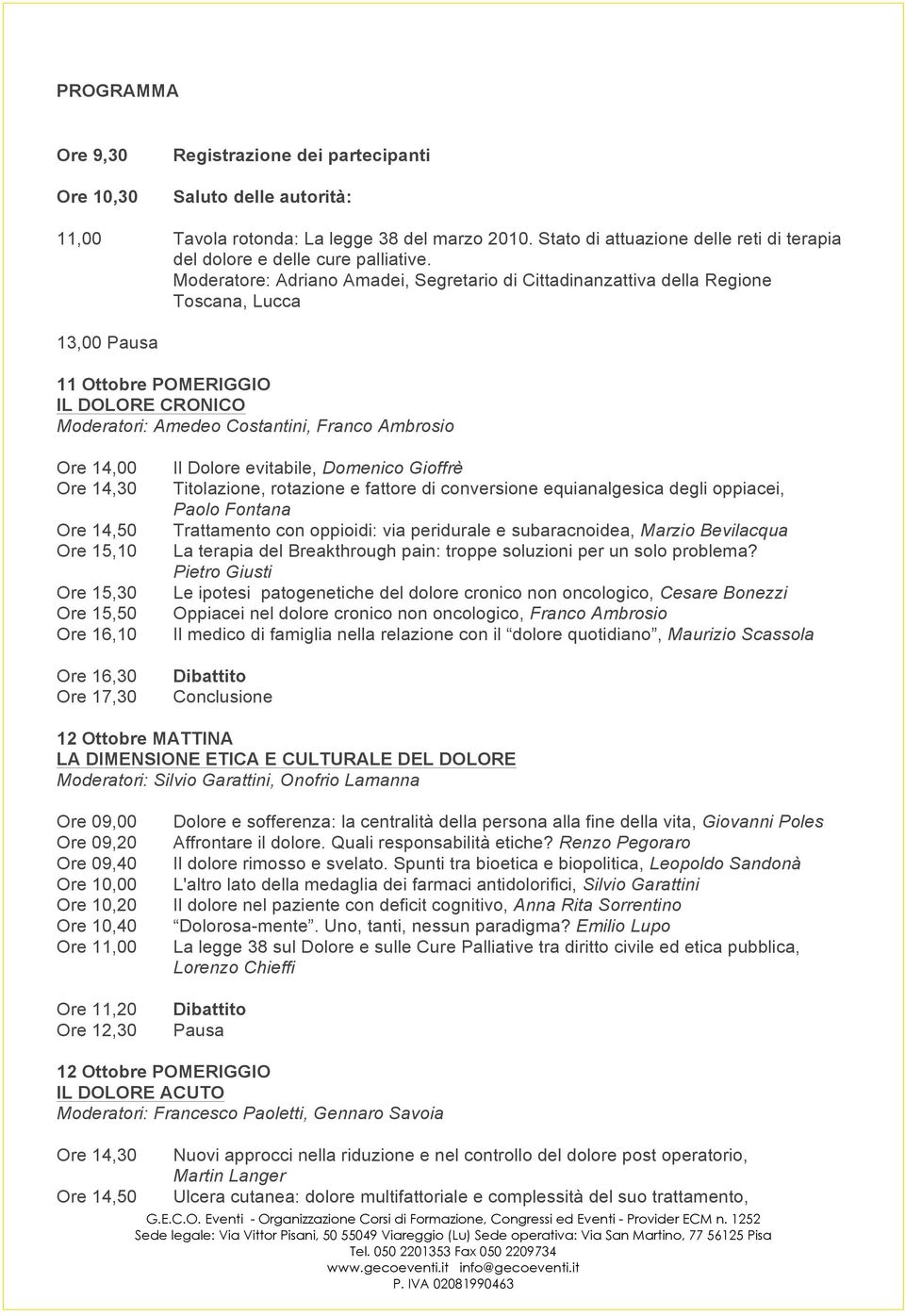 Moderatore: Adriano Amadei, Segretario di Cittadinanzattiva della Regione Toscana, Lucca 13,00 Pausa 11 Ottobre POMERIGGIO IL DOLORE CRONICO Moderatori: Amedeo Costantini, Franco Ambrosio Ore 14,00