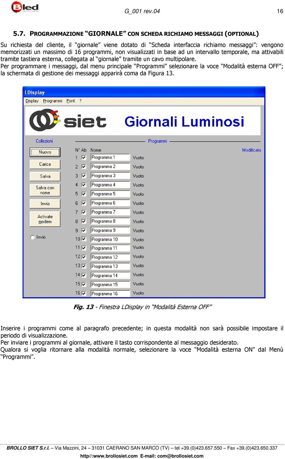 programmi, non visualizzati in base ad un intervallo temporale, ma attivabili tramite tastiera esterna, collegata al giornale tramite un cavo multipolare.