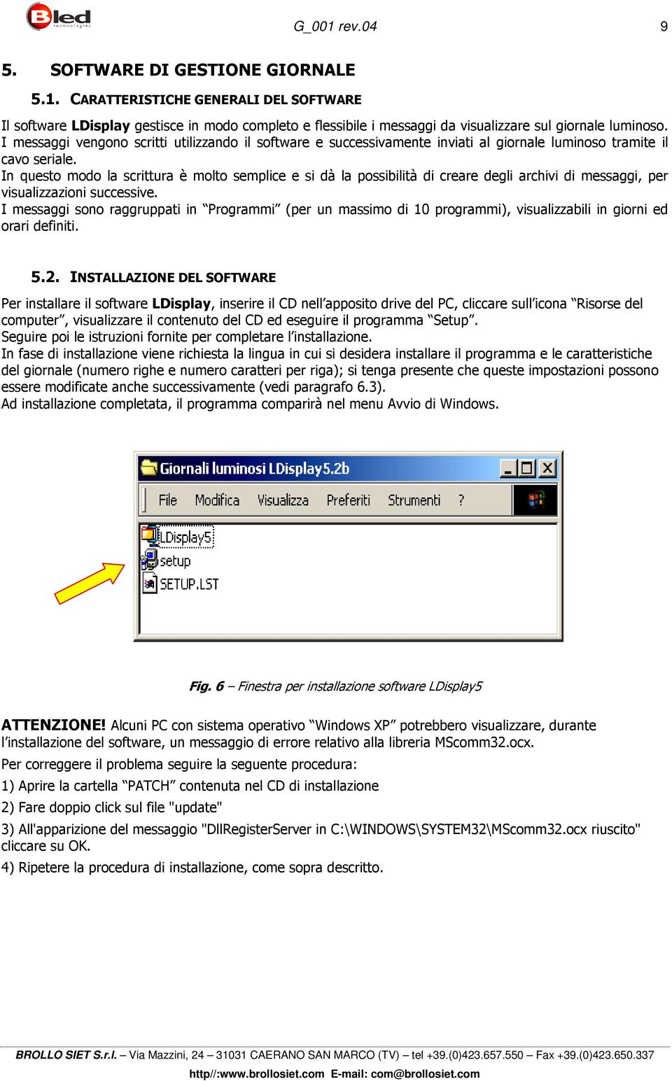 In questo modo la scrittura è molto semplice e si dà la possibilità di creare degli archivi di messaggi, per visualizzazioni successive.