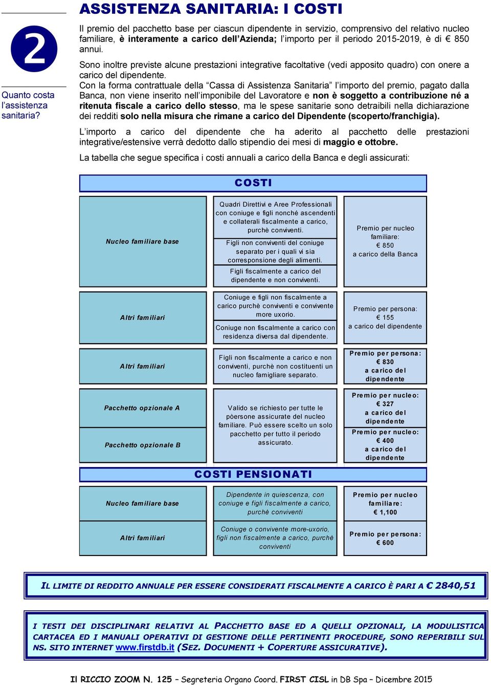 Sono inoltre previste alcune prestazioni integrative facoltative (vedi apposito quadro) con onere a carico del dipendente.