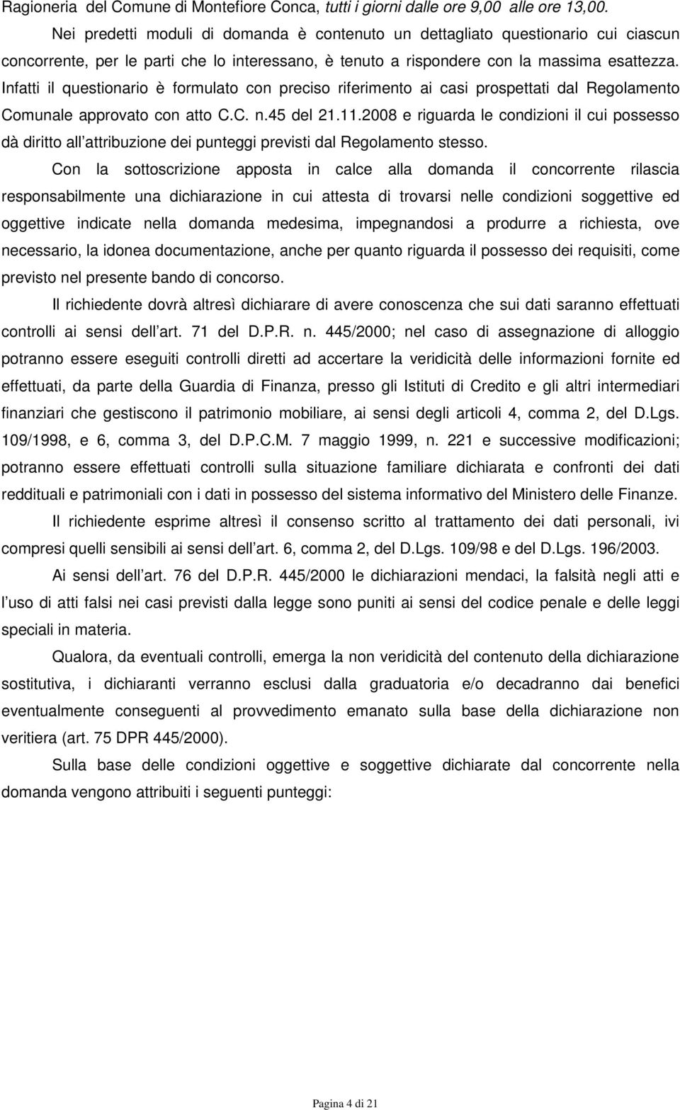 Infatti il questionario è formulato con preciso riferimento ai casi prospettati dal Regolamento Comunale approvato con atto C.C. n.45 del 21.11.