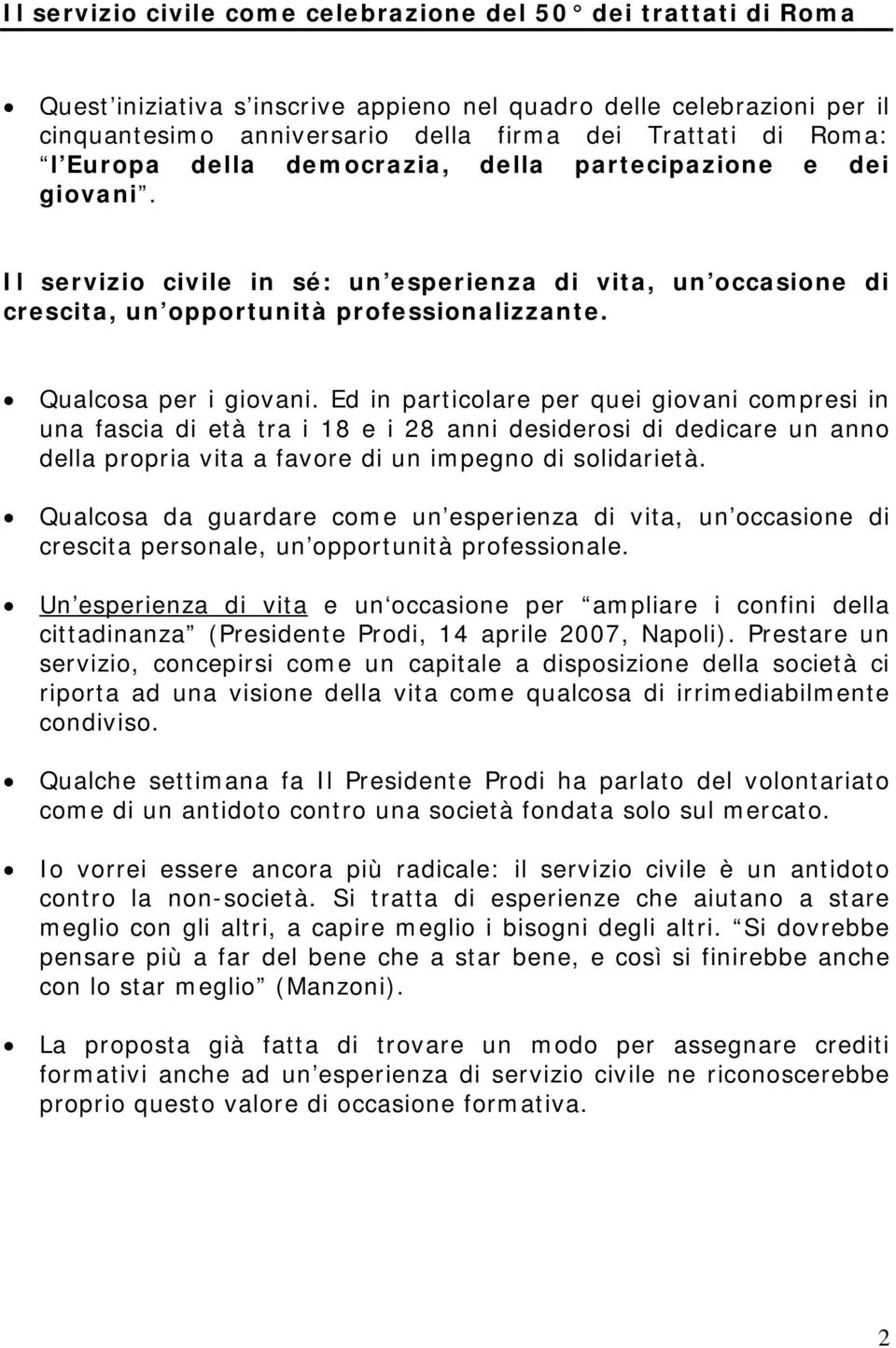 Ed in particolare per quei giovani compresi in una fascia di età tra i 18 e i 28 anni desiderosi di dedicare un anno della propria vita a favore di un impegno di solidarietà.