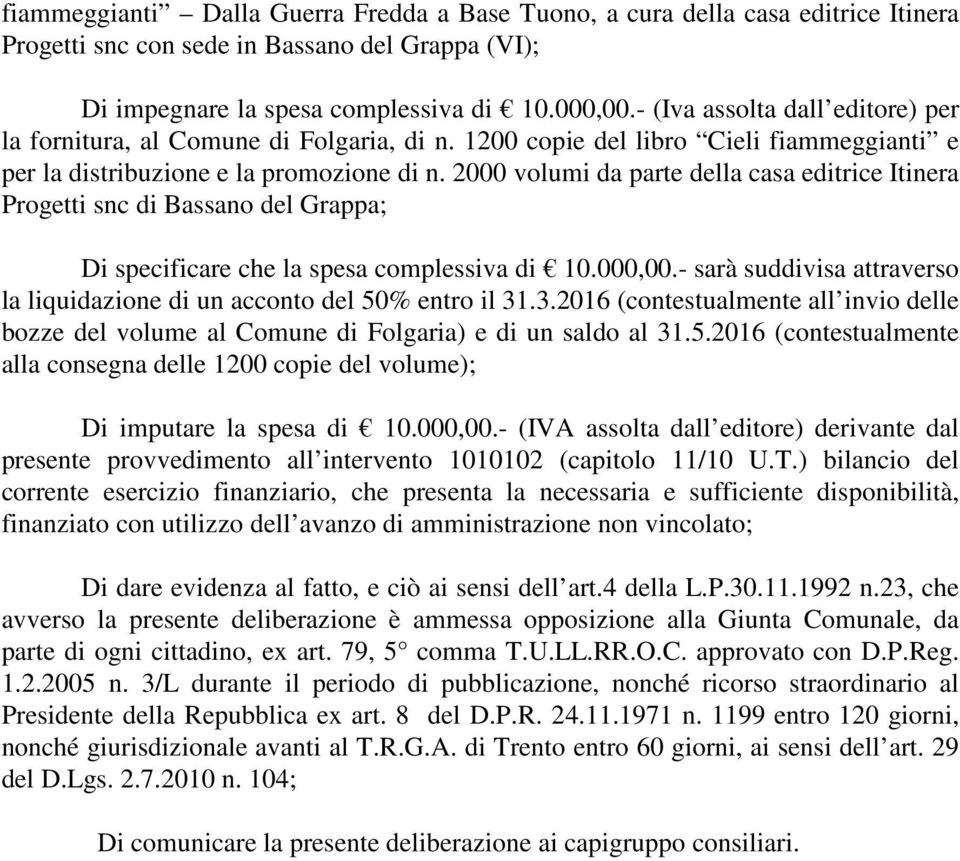 2000 volumi da parte della casa editrice Itinera Progetti snc di Bassano del Grappa; Di specificare che la spesa complessiva di 10.000,00.