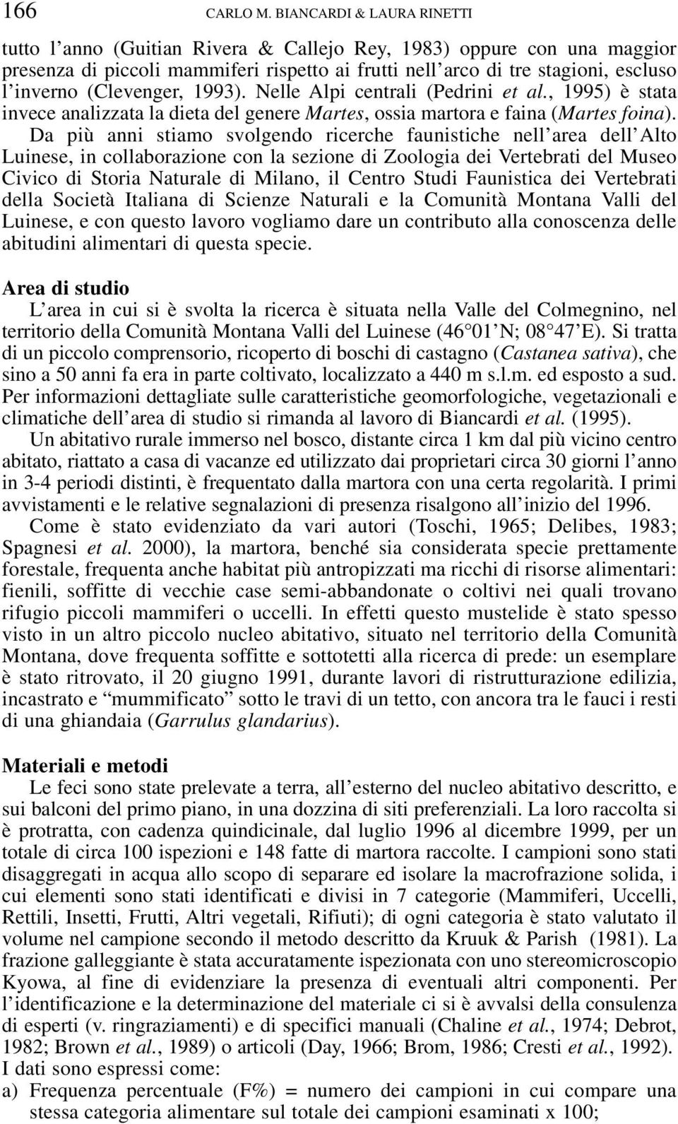 (Clevenger, 1993). Nelle Alpi centrali (Pedrini et al., 1995) è stata invece analizzata la dieta del genere Martes, ossia martora e faina (Martes foina).