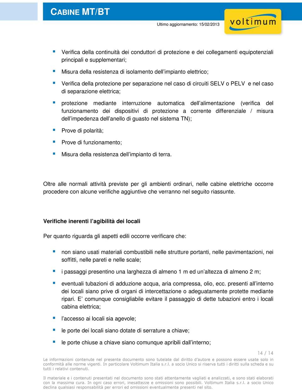 dispositivi di protezione a corrente differenziale / misura dell impedenza dell anello di guasto nel sistema TN); Prove di polarità; Prove di funzionamento; Misura della resistenza dell impianto di