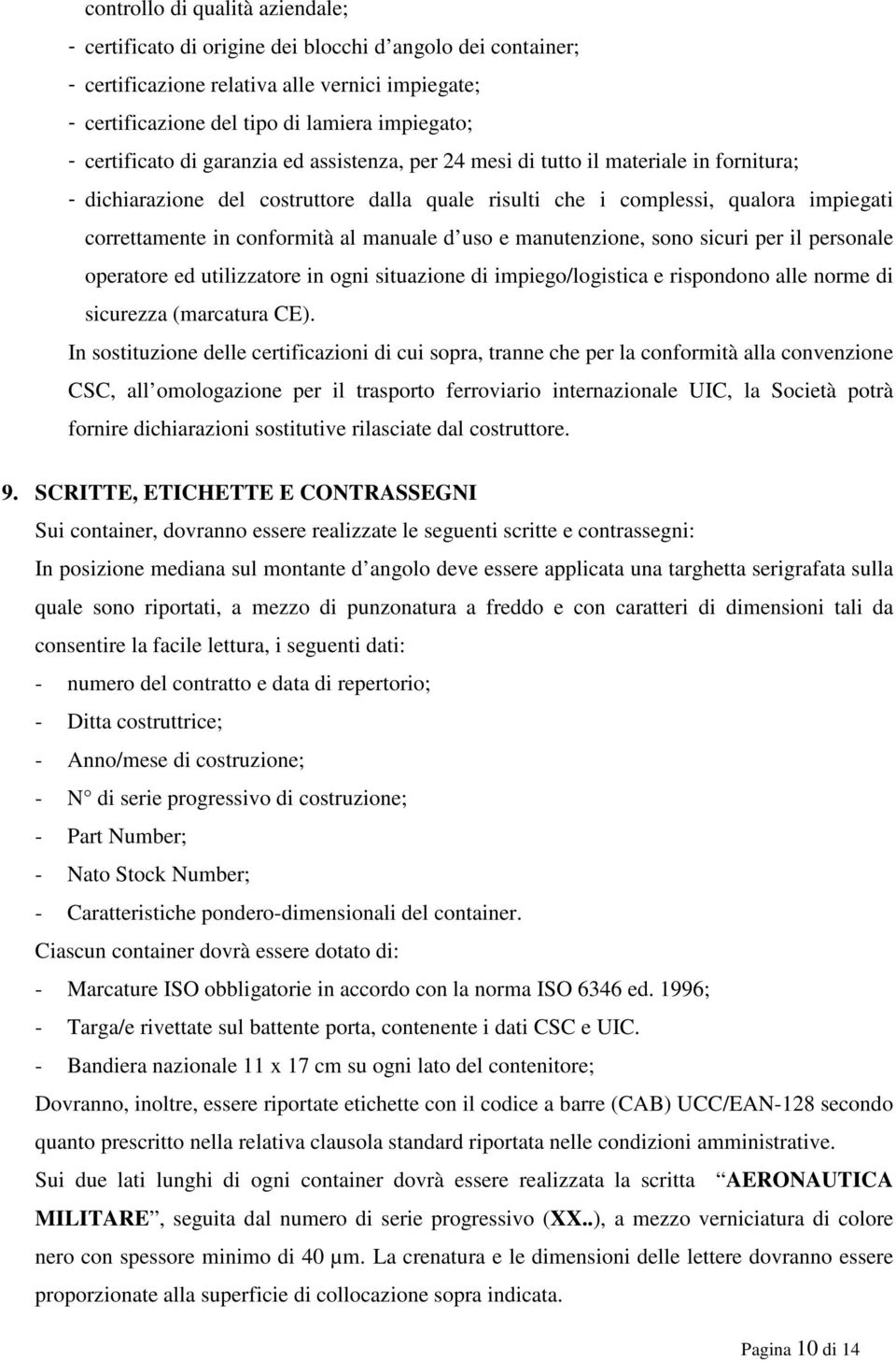 conformità al manuale d uso e manutenzione, sono sicuri per il personale operatore ed utilizzatore in ogni situazione di impiego/logistica e rispondono alle norme di sicurezza (marcatura CE).