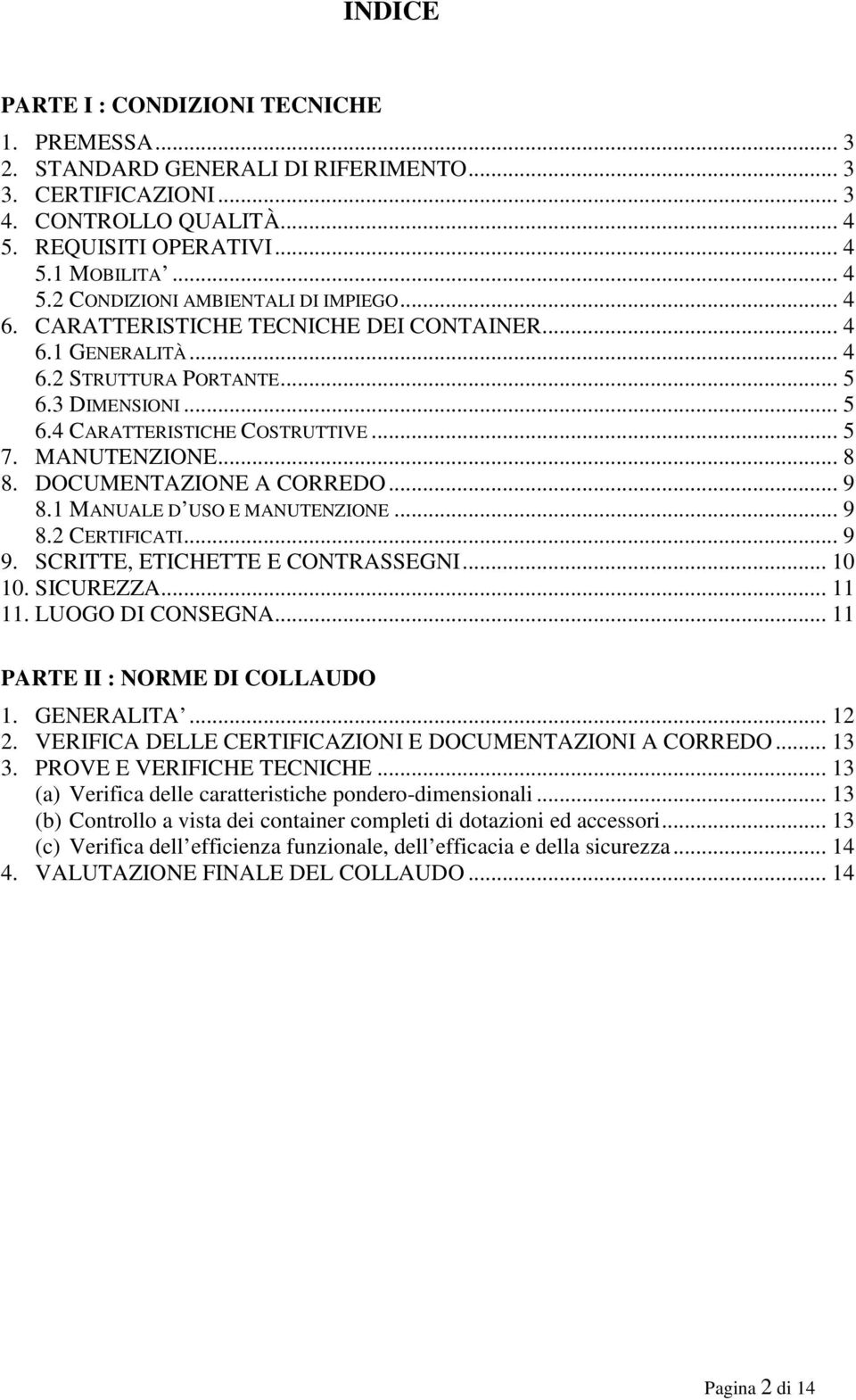 DOCUMENTAZIONE A CORREDO... 9 8.1 MANUALE D USO E MANUTENZIONE... 9 8.2 CERTIFICATI... 9 9. SCRITTE, ETICHETTE E CONTRASSEGNI... 10 10. SICUREZZA... 11 11. LUOGO DI CONSEGNA.