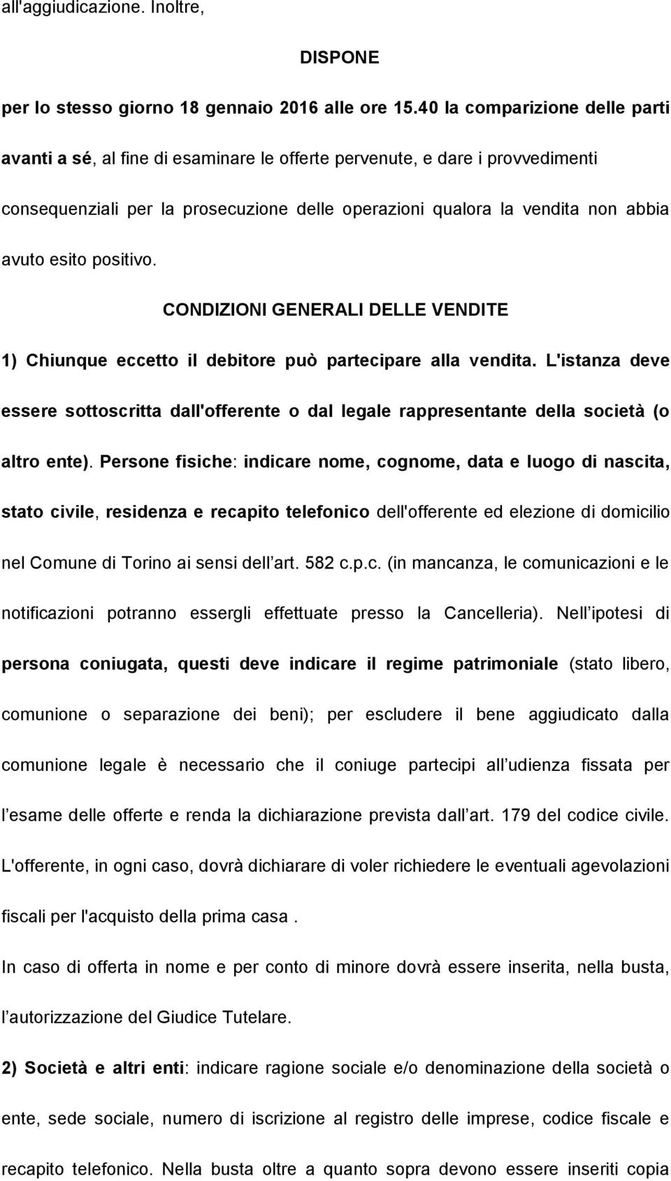 esito positivo. CONDIZIONI GENERALI DELLE VENDITE 1) Chiunque eccetto il debitore può partecipare alla vendita.