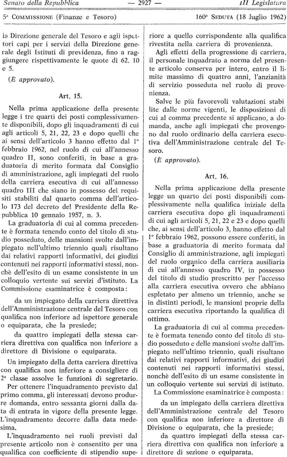 Nella prima applicazione della presente legge i tre quarti dei posti complessivamente disponibili, dopo gli inquadramenti di cui agli articoli 5, 21, 22, 23 e dopo quelli che ai sensi dell'articolo 3