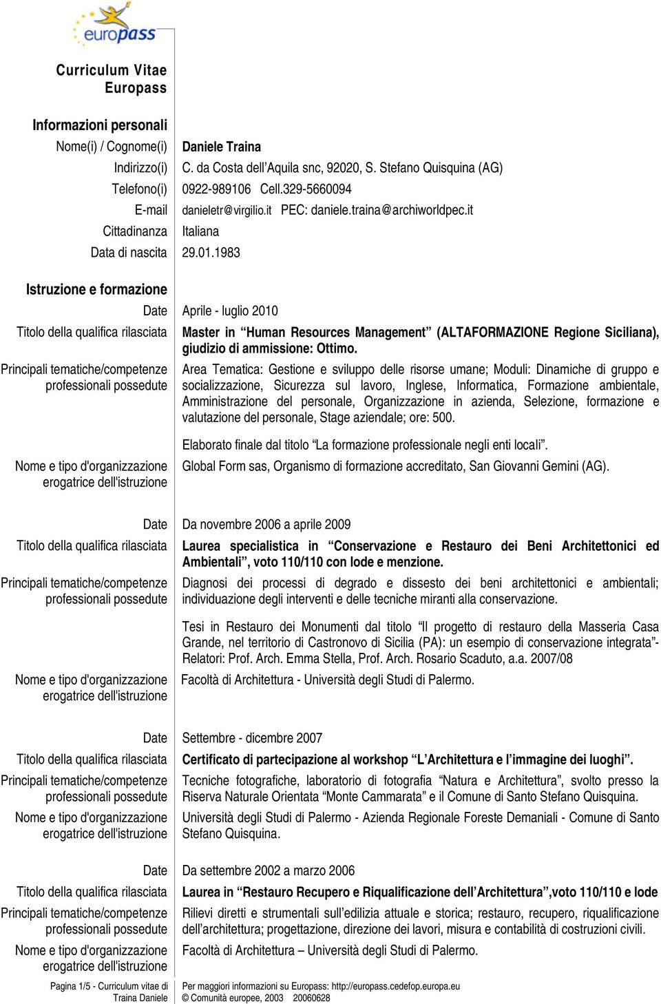 1983 Istruzione e formazione Date Aprile - luglio 2010 Master in Human Resources Management (ALTAFORMAZIONE Regione Siciliana), giudizio di ammissione: Ottimo.