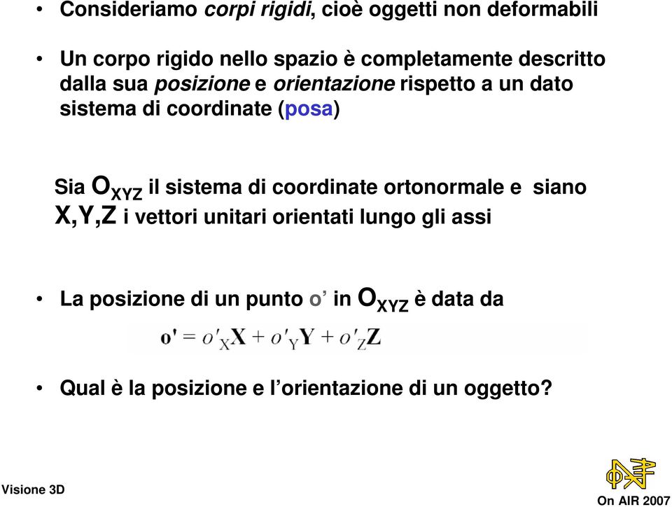 coordinate (posa) Sia O XYZ il sistema di coordinate ortonormale e siano X,Y,Z i vettori unitari