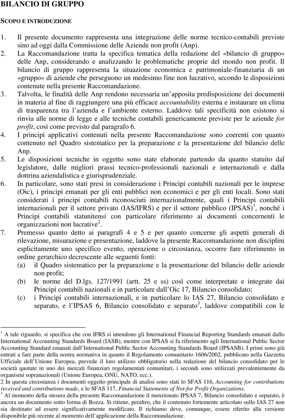 Il bilancio di gruppo rappresenta la situazione economica e patrimoniale-finanziaria di un «gruppo» di aziende che perseguono un medesimo fine non lucrativo, secondo le disposizioni contenute nella