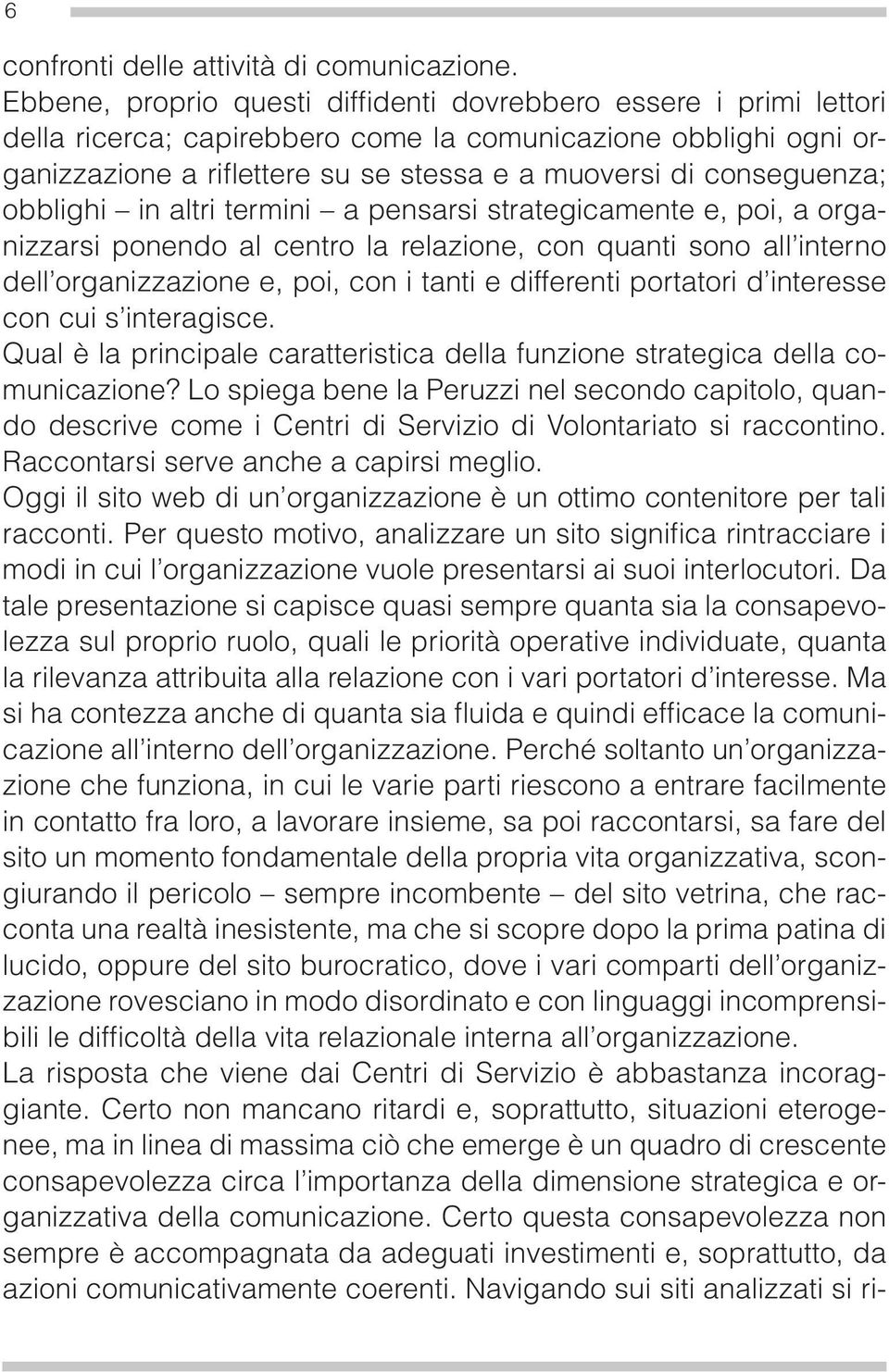 conseguenza; obblighi in altri termini a pensarsi strategicamente e, poi, a organizzarsi ponendo al centro la relazione, con quanti sono all interno dell organizzazione e, poi, con i tanti e