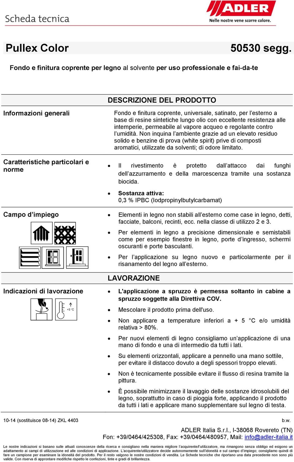 universale, satinato, per l esterno a base di resine sintetiche lungo olio con eccellente resistenza alle intemperie, permeabile al vapore acqueo e regolante contro l umidità.