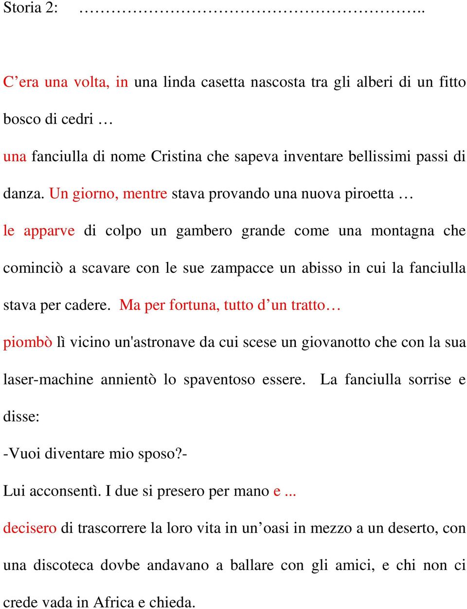 Ma per fortuna, tutto d un tratto piombò lì vicino un'astronave da cui scese un giovanotto che con la sua laser-machine annientò lo spaventoso essere.